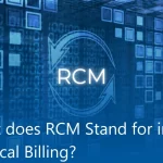 Understanding the Meaning of RCM in Medical Billing and Its Role in Healthcare Finance
